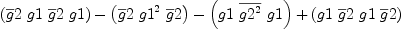 
\label{eq37}{\left({\overline g 2}\  g 1 \ {\overline g 2}\  g 1 \right)}-{\left({\overline g 2}\ {{g 1}^{2}}\ {\overline g 2}\right)}-{\left(g 1 \ {\overline{{g 2}^{2}}}\  g 1 \right)}+{\left(g 1 \ {\overline g 2}\  g 1 \ {\overline g 2}\right)}