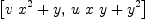
\label{eq9}\left[{{v \ {{x}^{2}}}+ y}, \:{{u \  x \  y}+{{y}^{2}}}\right]