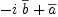 
\label{eq3}-{i \ {\overline b}}+{\overline a}