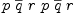
\label{eq18}p \ {\overline q}\ {r \  p}\ {\overline q}\  r
