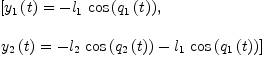 
\label{eq10}\begin{array}{@{}l}
\displaystyle
\left[{{{y_{1}}\left({t}\right)}= -{{l_{1}}\ {\cos \left({{q_{1}}\left({t}\right)}\right)}}}, \: \right.
\
\
\displaystyle
\left.{{{y_{2}}\left({t}\right)}={-{{l_{2}}\ {\cos \left({{q_{2}}\left({t}\right)}\right)}}-{{l_{1}}\ {\cos \left({{q_{1}}\left({t}\right)}\right)}}}}\right] 