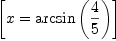 
\label{eq1}\left[{x ={\arcsin \left({4 \over 5}\right)}}\right]