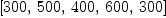 
\label{eq33}\left[{300}, \:{500}, \:{400}, \:{600}, \:{300}\right]