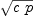 
\label{eq24}\sqrt{c \  p}