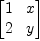 \displaylines{\qdd
m:=
\[\pmatrix{1&x\cr 
           2&y\cr 
           }
