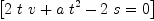 
\label{eq3}\left[{{{2 \  t \  v}+{a \ {{t}^{2}}}-{2 \  s}}= 0}\right]