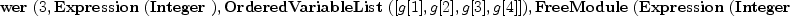 
\label{eq19}\hbox{\axiomType{TensorPower}\ } (3, \hbox{\axiomType{Expression}\ } (\hbox{\axiomType{Integer}\ }) , \hbox{\axiomType{OrderedVariableList}\ } ([ g [ 1 ] , g [ 2 ] , g [ 3 ] , g [ 4 ] ]) , \hbox{\axiomType{FreeModule}\ } (\hbox{\axiomType{Expression}\ } (\hbox{\axiomType{Integer}\ }) , \hbox{\axiomType{OrderedVariableList}\ } ([ g [ 1 ] , g [ 2 ] , g [ 3 ] , g [ 4 ] ])))