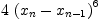 
\label{eq18}4 \ {{\left({x_{n}}-{x_{n - 1}}\right)}^{6}}