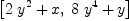 
\label{eq11}\left[{{2 \ {{y}^{2}}}+ x}, \:{{8 \ {{y}^{4}}}+ y}\right]