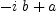 
\label{eq4}-{i \  b}+ a