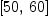 
\label{eq38}\left[{50}, \:{60}\right]