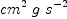 
\label{eq5}{{cm}^{2}}\  g \ {{s}^{- 2}}