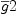 
\label{eq35}\overline g 2