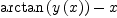 
\label{eq53}{\arctan \left({y \left({x}\right)}\right)}- x