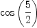 
\label{eq20}\cos \left({\frac{5}{2}}\right)