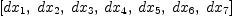 
\label{eq6}\left[{dx_{1}}, \:{dx_{2}}, \:{dx_{3}}, \:{dx_{4}}, \:{dx_{5}}, \:{dx_{6}}, \:{dx_{7}}\right]