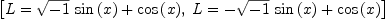 
\label{eq13}\left[{L ={{{\sqrt{- 1}}\ {\sin \left({x}\right)}}+{\cos \left({x}\right)}}}, \:{L ={-{{\sqrt{- 1}}\ {\sin \left({x}\right)}}+{\cos \left({x}\right)}}}\right]