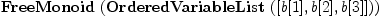 
\label{eq22}\hbox{\axiomType{FreeMonoid}\ } (\hbox{\axiomType{OrderedVariableList}\ } ([ b [ 1 ] , b [ 2 ] , b [ 3 ] ]))