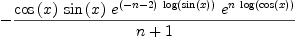 
\label{eq6}-{\frac{{\cos \left({x}\right)}\ {\sin \left({x}\right)}\ {{e}^{{\left(- n - 2 \right)}\ {\log \left({\sin \left({x}\right)}\right)}}}\ {{e}^{n \ {\log \left({\cos \left({x}\right)}\right)}}}}{n + 1}}