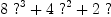 
\label{eq5}{8 \ {{?}^{3}}}+{4 \ {{?}^{2}}}+{2 \  ?}
