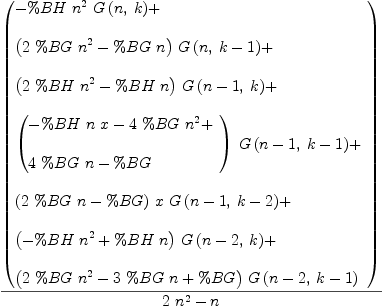 
\label{eq25}{\left(
\begin{array}{@{}l}
\displaystyle
-{\%BH \ {{n}^{2}}\ {G \left({n , \: k}\right)}}+ 
\
\
\displaystyle
{{\left({2 \  \%BG \ {{n}^{2}}}-{\%BG \  n}\right)}\ {G \left({n , \:{k - 1}}\right)}}+ 
\
\
\displaystyle
{{\left({2 \  \%BH \ {{n}^{2}}}-{\%BH \  n}\right)}\ {G \left({{n - 1}, \: k}\right)}}+ 
\
\
\displaystyle
{{\left({
\begin{array}{@{}l}
\displaystyle
-{\%BH \  n \  x}-{4 \  \%BG \ {{n}^{2}}}+ 
\
\
\displaystyle
{4 \  \%BG \  n}- \%BG 

