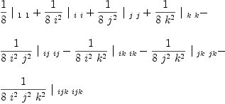 
\label{eq44}\begin{array}{@{}l}
\displaystyle
{{1 \over 8}\ {|_{\  1 \  1}}}+{{1 \over{8 \ {i^{2}}}}\ {|_{\  i \  i}}}+{{1 \over{8 \ {j^{2}}}}\ {|_{\  j \  j}}}+{{1 \over{8 \ {k^{2}}}}\ {|_{\  k \  k}}}- 
\
\
\displaystyle
{{1 \over{8 \ {i^{2}}\ {j^{2}}}}\ {|_{\  ij \  ij}}}-{{1 \over{8 \ {i^{2}}\ {k^{2}}}}\ {|_{\  ik \  ik}}}-{{1 \over{8 \ {j^{2}}\ {k^{2}}}}\ {|_{\  jk \  jk}}}- 
\
\
\displaystyle
{{1 \over{8 \ {i^{2}}\ {j^{2}}\ {k^{2}}}}\ {|_{\  ijk \  ijk}}}
