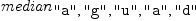 
\label{eq2}median_{\verb#"a"# , \: \verb#"g"# , \: \verb#"u"# , \: \verb#"a"# , \: \verb#"d"#}
