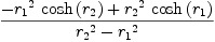 
\label{eq42}{-{{{r_{1}}^{2}}\ {\cosh \left({r_{2}}\right)}}+{{{r_{2}}^{2}}\ {\cosh \left({r_{1}}\right)}}}\over{{{r_{2}}^{2}}-{{r_{1}}^{2}}}
