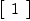 
\label{eq4}\left[ 
\begin{array}{c}
1 
