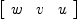 
\label{eq13}\left[ 
\begin{array}{ccc}
w & v & u 
