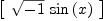 
\label{eq25}\left[ 
\begin{array}{c}
{{\sqrt{- 1}}\ {\sin \left({x}\right)}}
