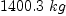 
\label{eq1}{1400.3}\  kg