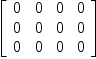 
\label{eq22}\left[ 
\begin{array}{cccc}
0 & 0 & 0 & 0 
\
0 & 0 & 0 & 0 
\
0 & 0 & 0 & 0 
