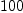 
\label{eq1}100
