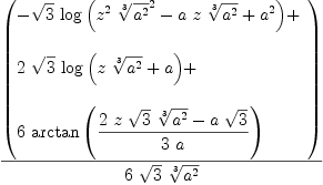 
\label{eq1}{\left(
\begin{array}{@{}l}
\displaystyle
-{{\sqrt{3}}\ {\log \left({{{{z}^{2}}\ {{\root{3}\of{{a}^{2}}}^{2}}}-{a \  z \ {\root{3}\of{{a}^{2}}}}+{{a}^{2}}}\right)}}+ \
\
\displaystyle
{2 \ {\sqrt{3}}\ {\log \left({{z \ {\root{3}\of{{a}^{2}}}}+ a}\right)}}+ 
\
\
\displaystyle
{6 \ {\arctan \left({{{2 \  z \ {\sqrt{3}}\ {\root{3}\of{{a}^{2}}}}-{a \ {\sqrt{3}}}}\over{3 \  a}}\right)}}
