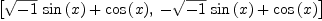 
\label{eq23}\left[{{{\sqrt{- 1}}\ {\sin \left({x}\right)}}+{\cos \left({x}\right)}}, \:{-{{\sqrt{- 1}}\ {\sin \left({x}\right)}}+{\cos \left({x}\right)}}\right]