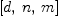 
\label{eq9}\left[ d , \: n , \: m \right]