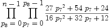 
\label{eq7}\prod_{
\displaystyle
{{p_{8}}= 0}}^{
\displaystyle
{n - 1}}{\prod_{
\displaystyle
{{p_{7}}= 0}}^{
\displaystyle
{{p_{8}}- 1}}{\frac{{{27}\ {{p_{7}}^{2}}}+{{54}\ {p_{7}}}+{24}}{{{1
6}\ {{p_{7}}^{2}}}+{{32}\ {p_{7}}}+{12}}}}