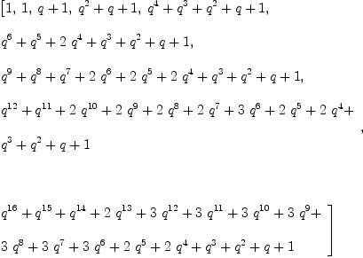 
\label{eq3}\begin{array}{@{}l}
\displaystyle
\left[ 1, \: 1, \:{q + 1}, \:{{{q}^{2}}+ q + 1}, \:{{{q}^{4}}+{{q}^{3}}+{{q}^{2}}+ q + 1}, \: \right.
\
\
\displaystyle
\left.{{{q}^{6}}+{{q}^{5}}+{2 \ {{q}^{4}}}+{{q}^{3}}+{{q}^{2}}+ q + 1}, \: \right.
\
\
\displaystyle
\left.{{{q}^{9}}+{{q}^{8}}+{{q}^{7}}+{2 \ {{q}^{6}}}+{2 \ {{q}^{5}}}+{2 \ {{q}^{4}}}+{{q}^{3}}+{{q}^{2}}+ q + 1}, \: \right.
\
\
\displaystyle
\left.{
\begin{array}{@{}l}
\displaystyle
{{q}^{12}}+{{q}^{11}}+{2 \ {{q}^{10}}}+{2 \ {{q}^{9}}}+{2 \ {{q}^{8}}}+{2 \ {{q}^{7}}}+{3 \ {{q}^{6}}}+{2 \ {{q}^{5}}}+{2 \ {{q}^{4}}}+ 
\
\
\displaystyle
{{q}^{3}}+{{q}^{2}}+ q + 1 
