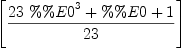 
\label{eq4}\left[{\frac{{{23}\ {{\%\%E 0}^{3}}}+ \%\%E 0 + 1}{23}}\right]