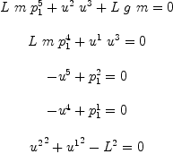 
\label{eq15}\begin{array}{c}
{\ }
\
{{{L \  m \ {p_{1}^{5}}}+{{u^{2}}\ {u^{3}}}+{L \  g \  m}}= 0}
\
{\ }
\
{{{L \  m \ {p_{1}^{4}}}+{{u^{1}}\ {u^{3}}}}= 0}
\
{\ }
\
{{-{u^{5}}+{p_{1}^{2}}}= 0}
\
{\ }
\
{{-{u^{4}}+{p_{1}^{1}}}= 0}
\
{\ }
\
{{{{u^{2}}^{2}}+{{u^{1}}^{2}}-{{L}^{2}}}= 0}
\
