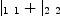 
\label{eq6}{|_{1 \  1}}+{|_{2 \  2}}