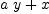 
\label{eq1}{a \  y}+ x