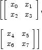 
\label{eq7}\begin{array}{@{}l}
\displaystyle
\left[{\left[ 
\begin{array}{cc}
{x_{0}}&{x_{1}}
\
{x_{2}}&{x_{3}}
