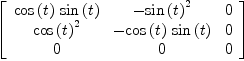 
\label{eq27}\left[ 
\begin{array}{ccc}
{{\cos \left({t}\right)}\ {\sin \left({t}\right)}}& -{{\sin \left({t}\right)}^{2}}& 0 
\
{{\cos \left({t}\right)}^{2}}& -{{\cos \left({t}\right)}\ {\sin \left({t}\right)}}& 0 
\
0 & 0 & 0 
