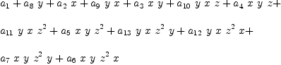 
\label{eq38}\begin{array}{@{}l}
\displaystyle
{a_{1}}+{{a_{8}}\  y}+{{a_{2}}\  x}+{{a_{9}}\  y \  x}+{{a_{3}}\  x \  y}+{{a_{10}}\  y \  x \  z}+{{a_{4}}\  x \  y \  z}+ 
\
\
\displaystyle
{{a_{11}}\  y \  x \ {{z}^{2}}}+{{a_{5}}\  x \  y \ {{z}^{2}}}+{{a_{13}}\  y \  x \ {{z}^{2}}\  y}+{{a_{12}}\  y \  x \ {{z}^{2}}\  x}+ 
\
\
\displaystyle
{{a_{7}}\  x \  y \ {{z}^{2}}\  y}+{{a_{6}}\  x \  y \ {{z}^{2}}\  x}
