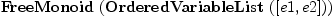 
\label{eq1}\hbox{\axiomType{FreeMonoid}\ } (\hbox{\axiomType{OrderedVariableList}\ } ([ e 1, e 2 ]))