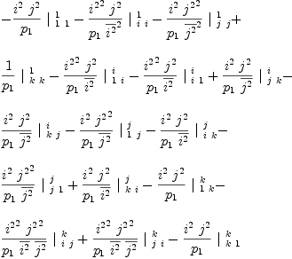 
\label{eq51}\begin{array}{@{}l}
\displaystyle
-{{{{i^{2}}\ {j^{2}}}\over{p_{1}}}\ {|_{\  1 \  1}^{\  1}}}-{{{{{i^{2}}^{2}}\ {j^{2}}}\over{{p_{1}}\ {{\overline{i^{2}}}^{2}}}}\ {|_{\  i \  i}^{\  1}}}-{{{{i^{2}}\ {{j^{2}}^{2}}}\over{{p_{1}}\ {{\overline{j^{2}}}^{2}}}}\ {|_{\  j \  j}^{\  1}}}+ 
\
\
\displaystyle
{{1 \over{p_{1}}}\ {|_{\  k \  k}^{\  1}}}-{{{{{i^{2}}^{2}}\ {j^{2}}}\over{{p_{1}}\ {\overline{i^{2}}}}}\ {|_{\  1 \  i}^{\  i}}}-{{{{{i^{2}}^{2}}\ {j^{2}}}\over{{p_{1}}\ {\overline{i^{2}}}}}\ {|_{\  i \  1}^{\  i}}}+{{{{i^{2}}\ {j^{2}}}\over{{p_{1}}\ {\overline{j^{2}}}}}\ {|_{\  j \  k}^{\  i}}}- 
\
\
\displaystyle
{{{{i^{2}}\ {j^{2}}}\over{{p_{1}}\ {\overline{j^{2}}}}}\ {|_{\  k \  j}^{\  i}}}-{{{{i^{2}}\ {{j^{2}}^{2}}}\over{{p_{1}}\ {\overline{j^{2}}}}}\ {|_{\  1 \  j}^{\  j}}}-{{{{i^{2}}\ {j^{2}}}\over{{p_{1}}\ {\overline{i^{2}}}}}\ {|_{\  i \  k}^{\  j}}}- 
\
\
\displaystyle
{{{{i^{2}}\ {{j^{2}}^{2}}}\over{{p_{1}}\ {\overline{j^{2}}}}}\ {|_{\  j \  1}^{\  j}}}+{{{{i^{2}}\ {j^{2}}}\over{{p_{1}}\ {\overline{i^{2}}}}}\ {|_{\  k \  i}^{\  j}}}-{{{{i^{2}}\ {j^{2}}}\over{p_{1}}}\ {|_{\  1 \  k}^{\  k}}}- 
\
\
\displaystyle
{{{{{i^{2}}^{2}}\ {{j^{2}}^{2}}}\over{{p_{1}}\ {\overline{i^{2}}}\ {\overline{j^{2}}}}}\ {|_{\  i \  j}^{\  k}}}+{{{{{i^{2}}^{2}}\ {{j^{2}}^{2}}}\over{{p_{1}}\ {\overline{i^{2}}}\ {\overline{j^{2}}}}}\ {|_{\  j \  i}^{\  k}}}-{{{{i^{2}}\ {j^{2}}}\over{p_{1}}}\ {|_{\  k \  1}^{\  k}}}
