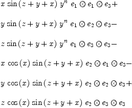 
\label{eq12}\begin{array}{@{}l}
\displaystyle
{x \ {\sin \left({z + y + x}\right)}\ {{y}^{n}}\ {{{e_{1}}\otimes{e_{1}}}\otimes{e_{3}}}}+ 
\
\
\displaystyle
{y \ {\sin \left({z + y + x}\right)}\ {{y}^{n}}\ {{{e_{1}}\otimes{e_{2}}}\otimes{e_{3}}}}- 
\
\
\displaystyle
{z \ {\sin \left({z + y + x}\right)}\ {{y}^{n}}\ {{{e_{1}}\otimes{e_{3}}}\otimes{e_{3}}}}- 
\
\
\displaystyle
{x \ {\cos \left({x}\right)}\ {\sin \left({z + y + x}\right)}\ {{{e_{2}}\otimes{e_{1}}}\otimes{e_{3}}}}- 
\
\
\displaystyle
{y \ {\cos \left({x}\right)}\ {\sin \left({z + y + x}\right)}\ {{{e_{2}}\otimes{e_{2}}}\otimes{e_{3}}}}+ 
\
\
\displaystyle
{z \ {\cos \left({x}\right)}\ {\sin \left({z + y + x}\right)}\ {{{e_{2}}\otimes{e_{3}}}\otimes{e_{3}}}}
