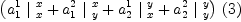 
\label{eq18}\ {\left({{{a_{1}^{1}}\ {|_{\  x}^{\  x}}}+{{a_{1}^{2}}\ {|_{\  y}^{\  x}}}+{{a_{2}^{1}}\ {|_{\  x}^{\  y}}}+{{a_{2}^{2}}\ {|_{\  y}^{\  y}}}}\right)}\ {\left(3 \right)}